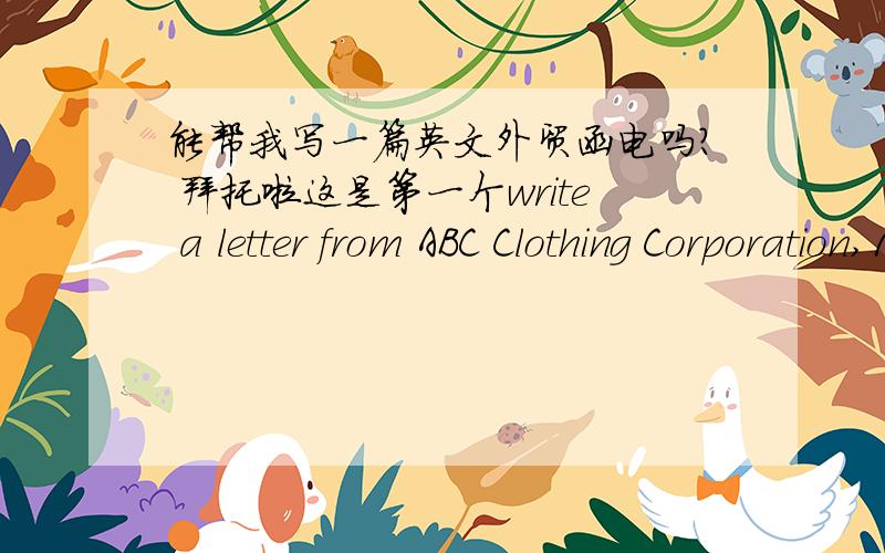 能帮我写一篇英文外贸函电吗? 拜托啦这是第一个write a letter from ABC Clothing Corporation,1234 Royal Road,Hong Kong to China Textile Company,45 Beijing Road Shanghai,to place a first order for1.     5,000 yards of  #82 cotton clot