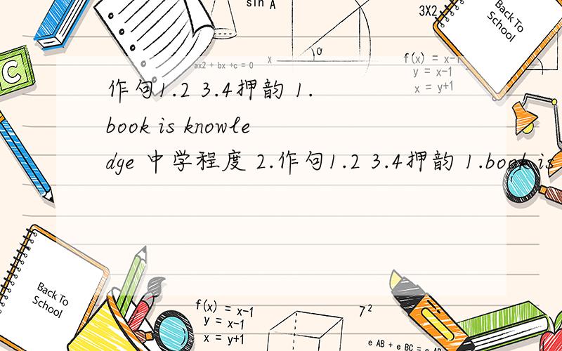作句1.2 3.4押韵 1.book is knowledge 中学程度 2.作句1.2 3.4押韵 1.book is knowledge中学程度 2.3.book is strength4.