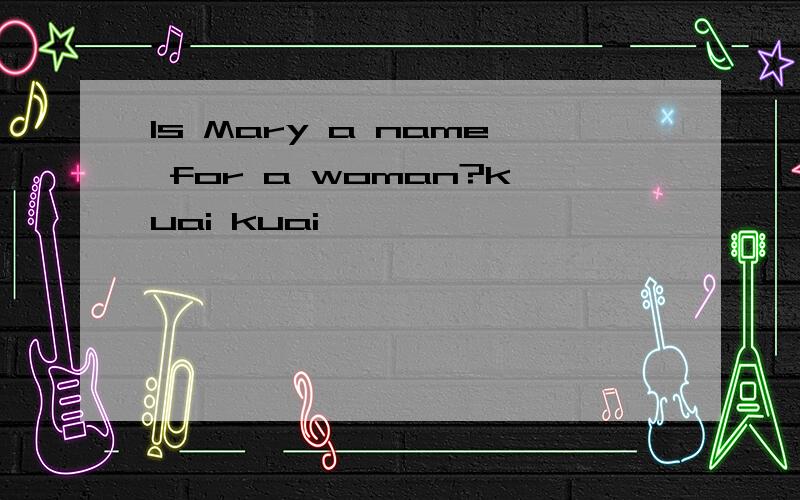 Is Mary a name for a woman?kuai kuai