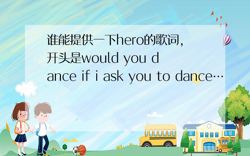 谁能提供一下hero的歌词,开头是would you dance if i ask you to dance…