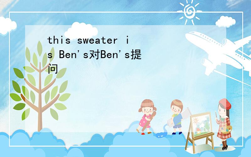 this sweater is Ben's对Ben's提问