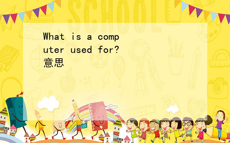 What is a computer used for?意思
