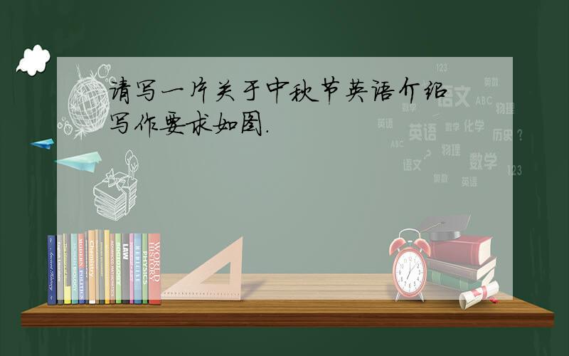 请写一片关于中秋节英语介绍 写作要求如图.