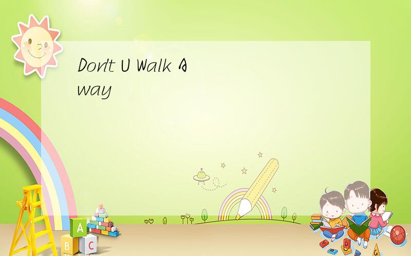 Don't U Walk Away