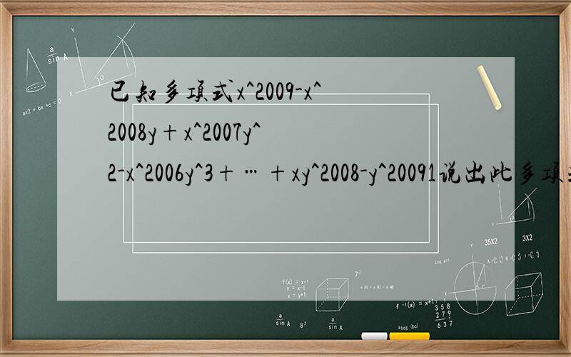已知多项式x^2009-x^2008y+x^2007y^2-x^2006y^3+…+xy^2008-y^20091说出此多项式的项数和次数2从前往后数写出第100项和第101项3若X=1,Y=-1,求出此多项式的值