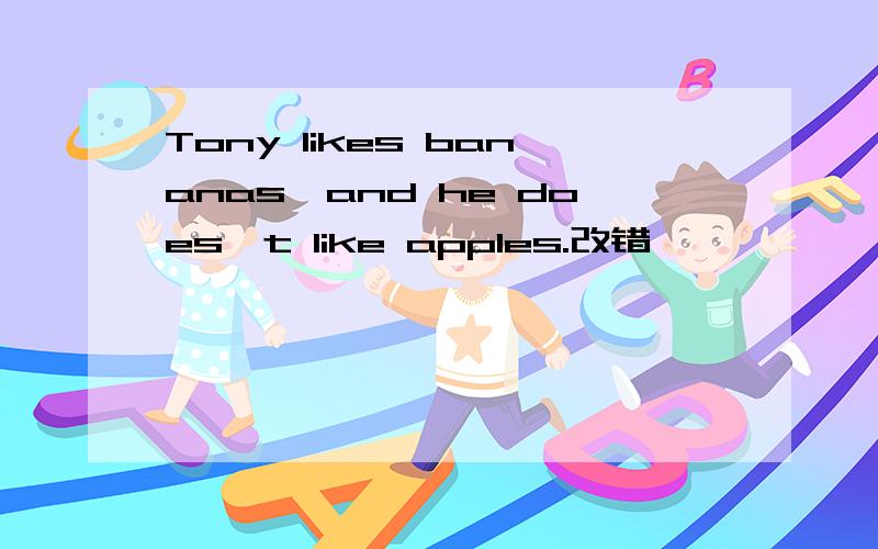 Tony likes bananas,and he does't like apples.改错