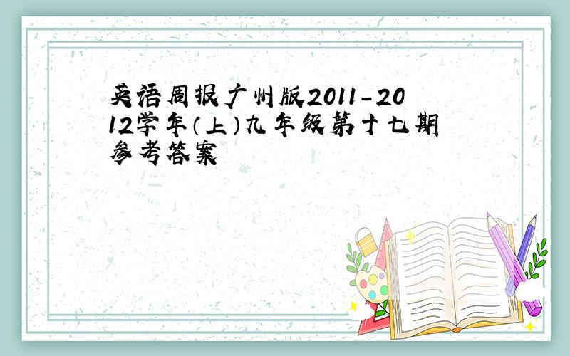 英语周报广州版2011-2012学年（上）九年级第十七期参考答案