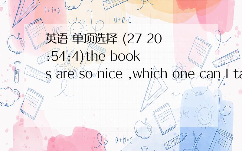 英语 单项选择 (27 20:54:4)the books are so nice ,which one can I take?oh,you can take____of them.I will keep none  A:both   B:all C:neither  D:either