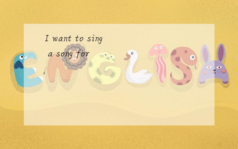 I want to sing a song for