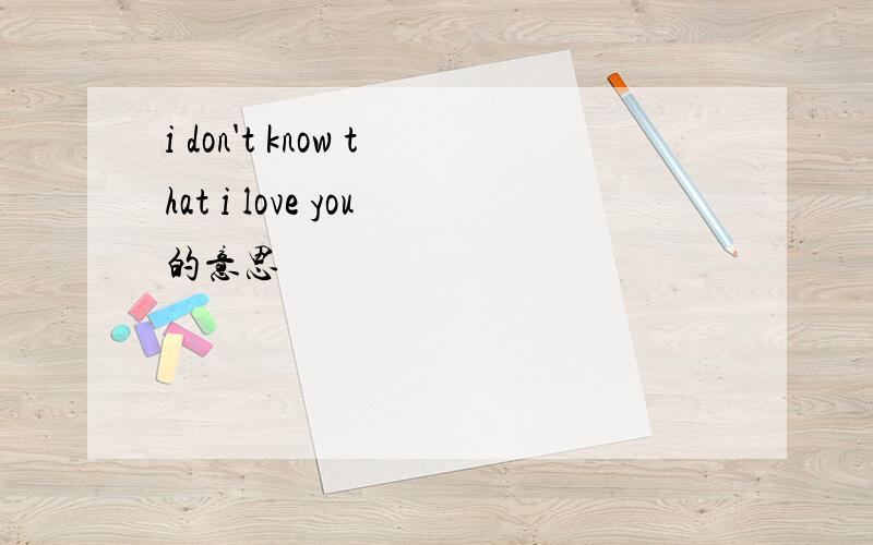 i don't know that i love you的意思