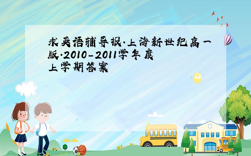 求英语辅导报.上海新世纪高一版.2010-2011学年度上学期答案
