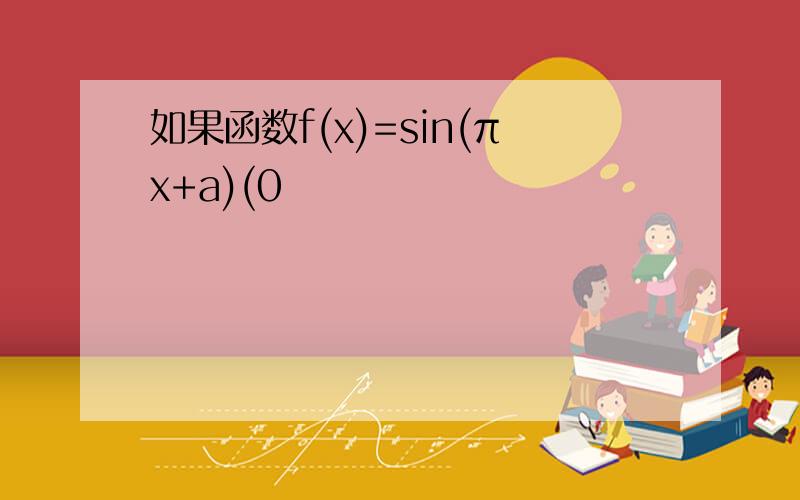 如果函数f(x)=sin(πx+a)(0
