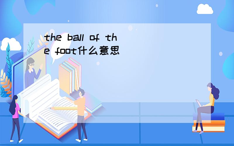 the ball of the foot什么意思