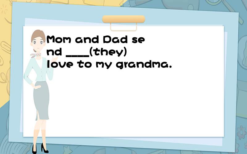 Mom and Dad send ____(they) love to my grandma.