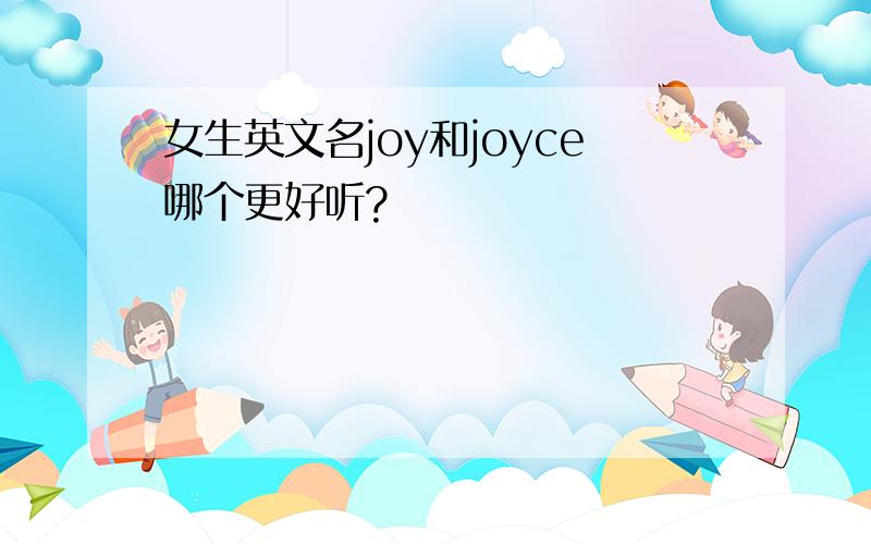 女生英文名joy和joyce哪个更好听?