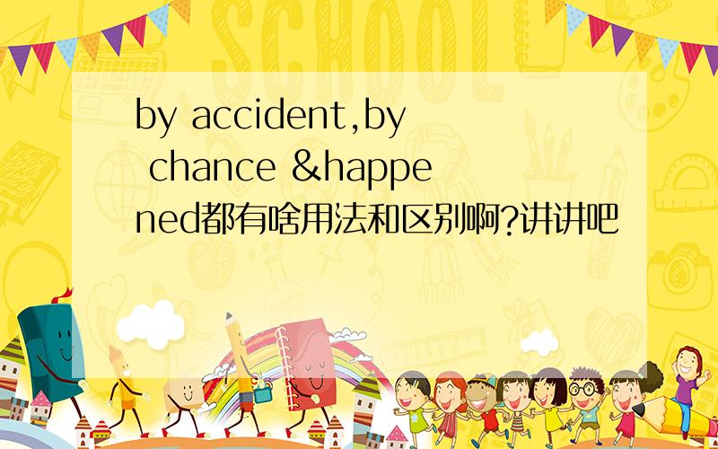 by accident,by chance &happened都有啥用法和区别啊?讲讲吧