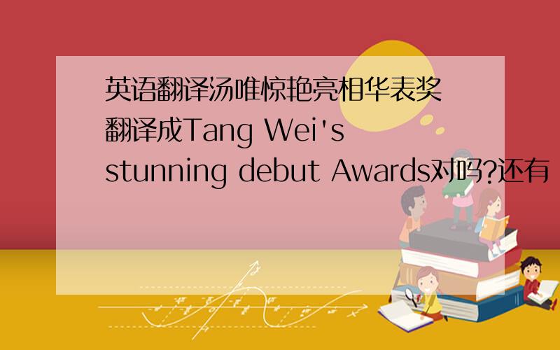英语翻译汤唯惊艳亮相华表奖 翻译成Tang Wei's stunning debut Awards对吗?还有 超出常人的气质 怎么翻