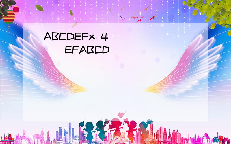 ABCDEFx 4_______EFABCD