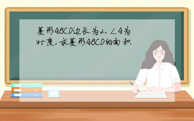 菱形ABCD边长为2,∠A为45度,求菱形ABCD的面积