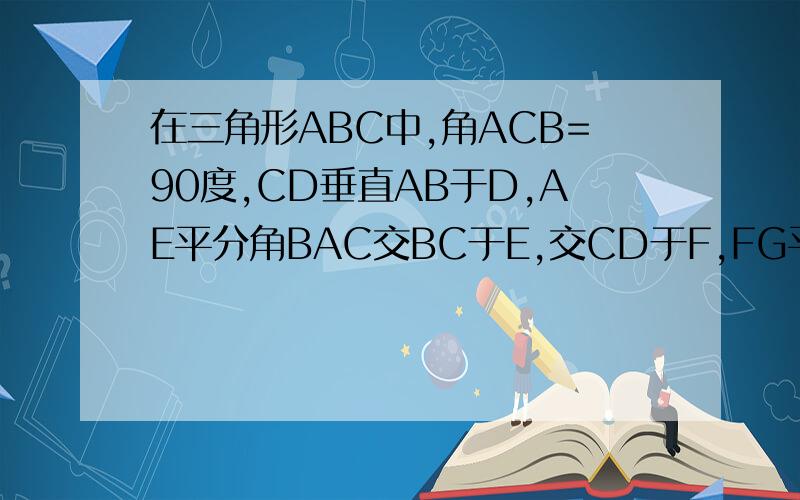 在三角形ABC中,角ACB=90度,CD垂直AB于D,AE平分角BAC交BC于E,交CD于F,FG平行AB交BC于G判断CE,CF,GB的数量关系,并说明理由