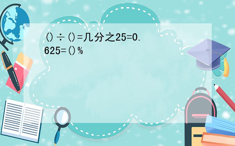 ()÷()=几分之25=0.625=()%