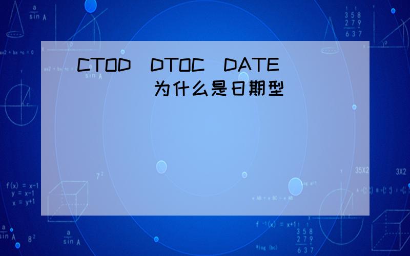 CTOD(DTOC(DATE()))为什么是日期型