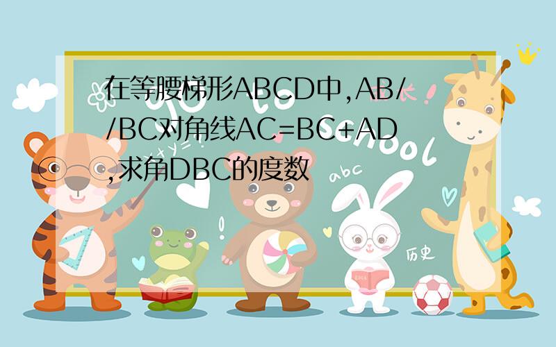 在等腰梯形ABCD中,AB//BC对角线AC=BC+AD,求角DBC的度数