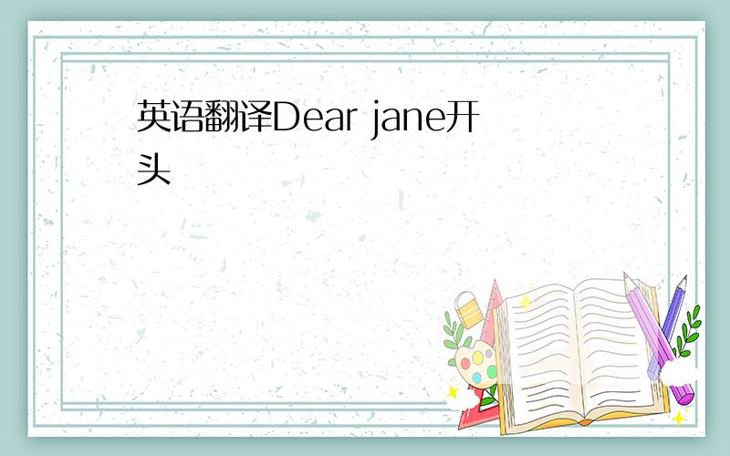 英语翻译Dear jane开头