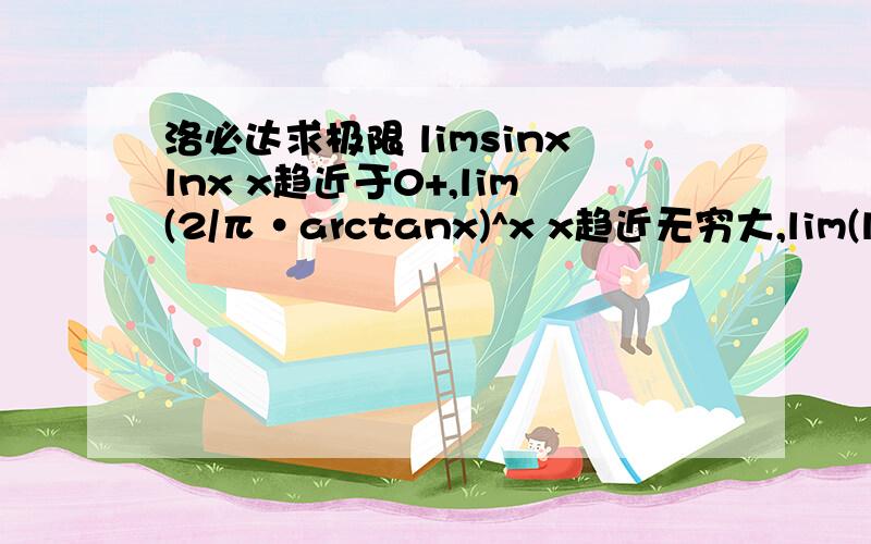 洛必达求极限 limsinxlnx x趋近于0+,lim(2/π·arctanx)^x x趋近无穷大,lim(ln1(/x))^x x趋近0+,limlnx·ln(1+x) x趋近0+,lim(x^3+x^+x+1)^1/3-x x趋近无穷大,lim (e^x-e^sinx)/(x-sinx) x趋近0,lim(sinx/x)^(1/x^2)x趋近0,lim[1/e· (1/+x)