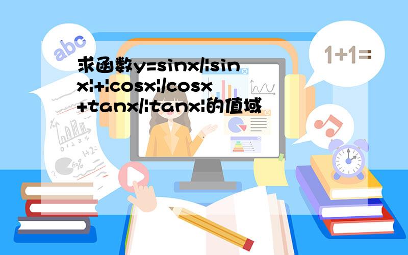 求函数y=sinx/|sinx|+|cosx|/cosx+tanx/|tanx|的值域