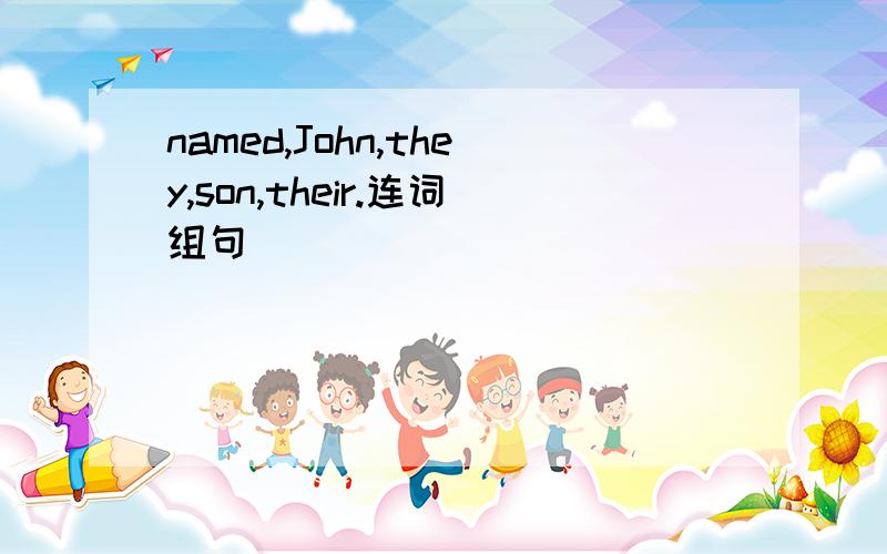 named,John,they,son,their.连词组句