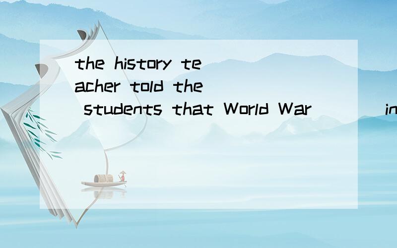 the history teacher told the students that World War ___ in 1914.Ahad  broken outB was broken outC  broken out  Dhad been  broken out