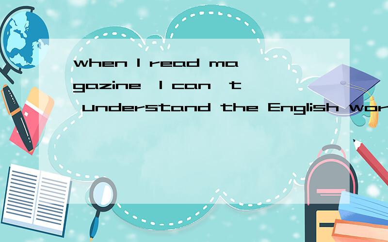 when I read magazine,I can't understand the English words ___them?a,inb,onc,atd,for