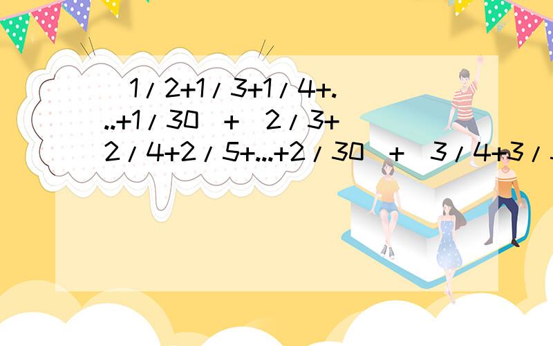 (1/2+1/3+1/4+...+1/30)+(2/3+2/4+2/5+...+2/30)+(3/4+3/5+3/6+...+3/30)+...+(28/29+28/30）+29/30简便算法