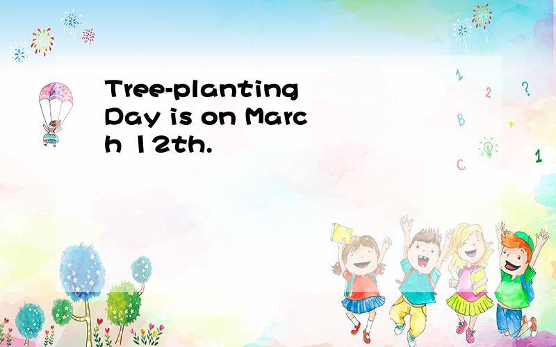 Tree-planting Day is on March 12th.