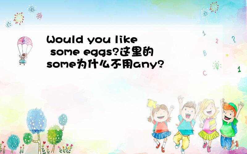 Would you like some eggs?这里的some为什么不用any?