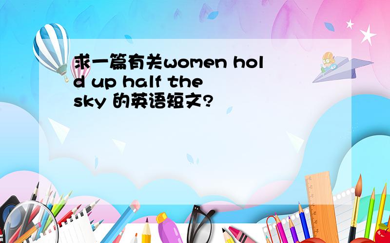 求一篇有关women hold up half the sky 的英语短文?