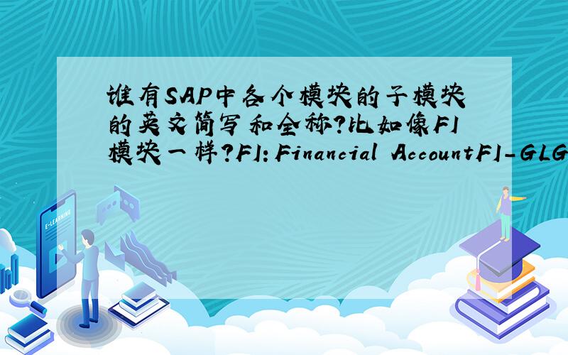 谁有SAP中各个模块的子模块的英文简写和全称?比如像FI模块一样?FI：Financial AccountFI-GLGeneral Ledger AccountingFI-ARAccounts ReceivableFI-APAccounts PayableFI-LCLegal ConsolidationFI-SLSpecial Purpose LedgerFI-AAAsset Accoun