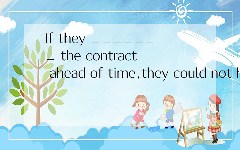 If they _______ the contract ahead of time,they could not have missed the plan.A signed B had signed C would have signed D should sign 选哪一个?