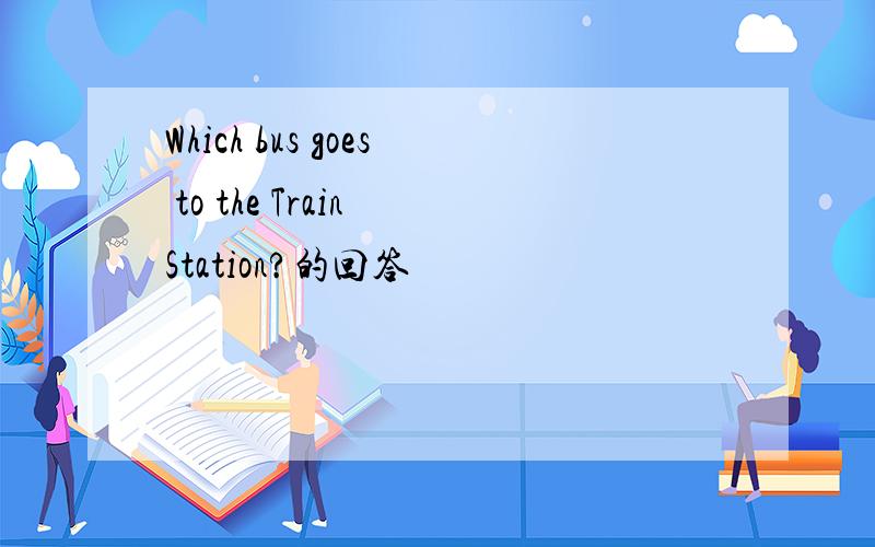 Which bus goes to the Train Station?的回答