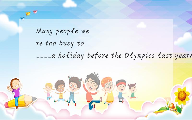 Many people were too busy to____a holiday before the Olympics last yearA．explore B.afford C.offer D.connect