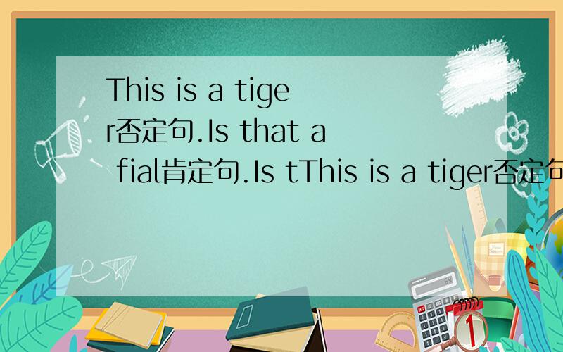 This is a tiger否定句.Is that a fial肯定句.Is tThis is a tiger否定句.Is that a fial肯定句.Is this a sheep肯定回答否定回答.