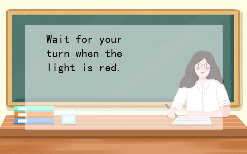Wait for your turn when the light is red.