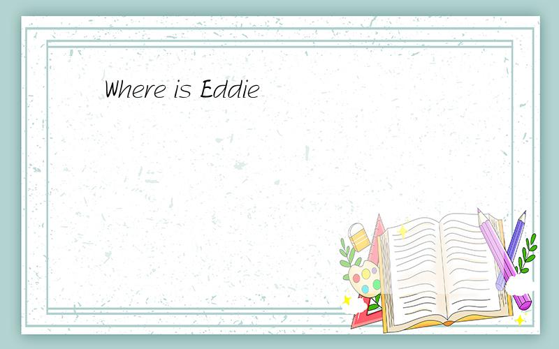 Where is Eddie