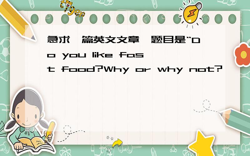 急求一篇英文文章,题目是“Do you like fast food?Why or why not?