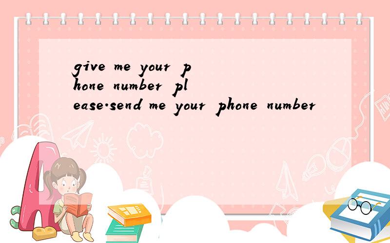 give me your phone number please.send me your phone number