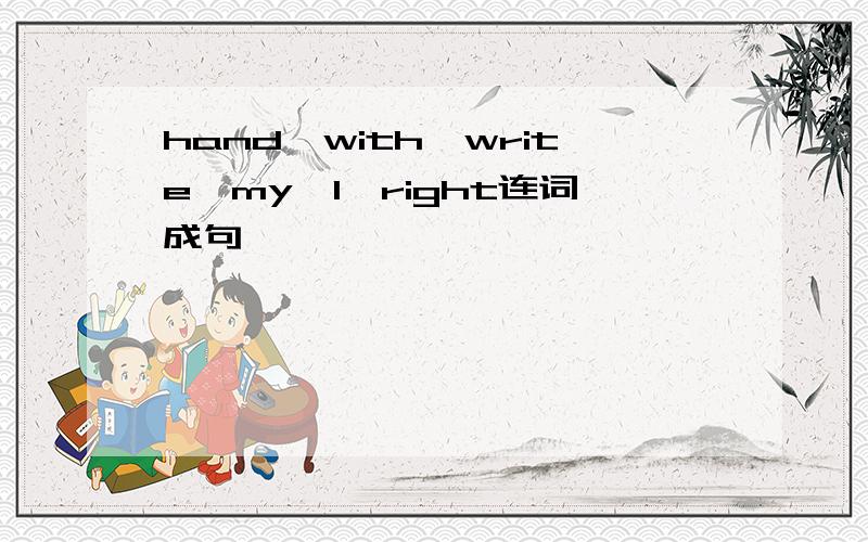 hand,with,write,my,I,right连词成句