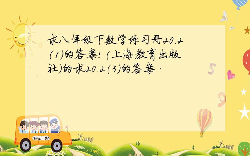 求八年级下数学练习册20.2(1)的答案!(上海教育出版社)的求20.2（3）的答案·