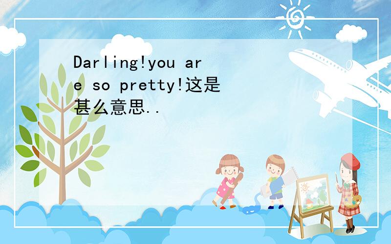 Darling!you are so pretty!这是甚么意思..