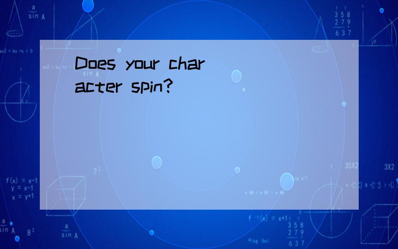 Does your character spin?